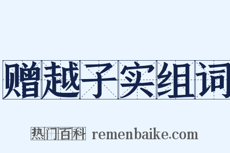 赠越子实组词是什么意思的图片